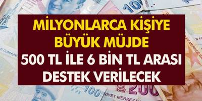 Milyonlarca Kişiye Büyük Müjde! Herkese 500-6 Bin TL Arasında Yardım Yapılacak…