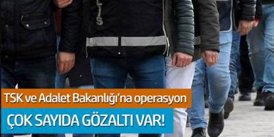 TSK ve Adalet Bakanlığı'na operasyon... Çok sayıda gözaltı var!
