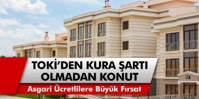 TOKİ’den Kuralsız Şartsız Asgari Ücretli Vatandaşlara Konut İmkanı Geldi! 240 Ay Vadeli Ev Alabilirsiniz… TOKİ Konutları Hangi İllerde Yapılacak?