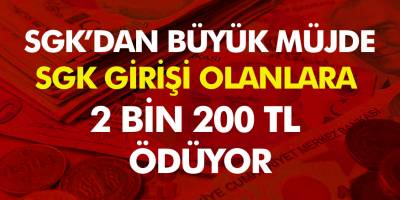 Beklenen Müjde Geldi! SSK Girişi Olanlara 2 Bin 200 TL Veriliyor! Kimlere Ödeme Yapılacak?