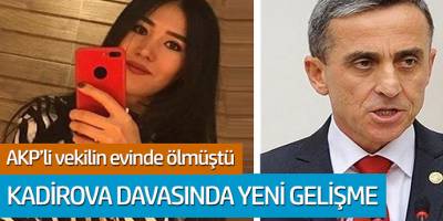 AKP'li vekilin evinde ölmüştü! Kadirova davasında yeni gelişme