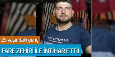 25 yaşındaki genç fare zehiri ile intihar etti