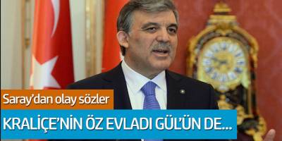 Saray'dan olay sözler: Abdullah Gül Kraliçe'nin öz evladı