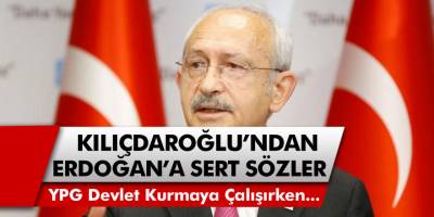 CHP Lideri Kemal Kılıçdaroğlu’ndan, Erdoğan’a sert sözler! “YPG ayrı bir devlet kurmaya çalışırken hiç ses çıkarmıyor”