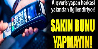Alışveriş yapanları yakından ilgilendiriyor! Bunu yapmayın...