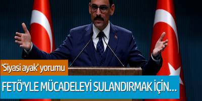İbrahim Kalın: FETÖ'yle mücadeleyi sulandırmak için...