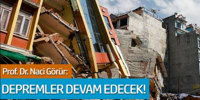 Prof. Dr. Naci Görür'den açıklama: Depremler devam edecek!