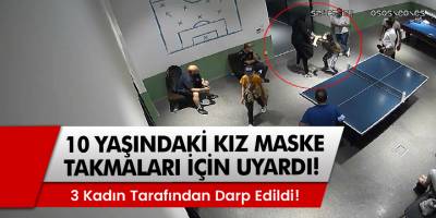 10 yaşındaki kız maske takmaları için uyardı, yabancı uyruklu 3 kadın tarafından darp edildi!