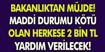 Bakanlıktan Müjde! Maddi Durumu Kötü Olan Vatandaşlara Bakanlıktan Nakit Yardımı! Herkese 2 Bin TL Verilecek!