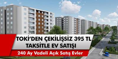TOKİ’den Çekilişsiz kurasız 395 TL taksitle ev satışı! 240 ay vadeli açık satış evler…