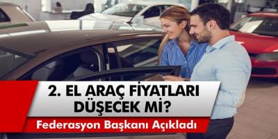 Araç alacaklar dikkat Başkan açıkladı! 2. El araç fiyatları düşecek mi?