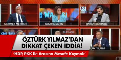 Öztürk Yılmaz'dan dikkat çeken iddia! 'HDP, PKK ile arasına mesafe koymalı'