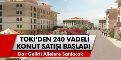 TOKİ’den 240 Ay Vadeli Uygun Fiyatlı Ev Satışı Başladı! Evler, Dar Gelirli Ailelere Satılacak…