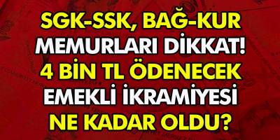 SGK - SSK - Bağkur ve memurları dikkat! 4 Bin TL ödeme yapılacak… Emekli ikramiyesi ne kadar oldu?