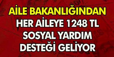 Aile Bakanlığından Beklenen Müjde Geldi! Her Aile İçin 1248 TL Sosyal Yardım Desteği Geliyor… Başvuru Şartları Neler?