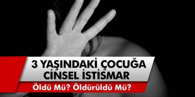 Kan Donduran İddia: 3 yaşındaki çocuk cinsel istismar nedeniyle hayatını kaybetti!