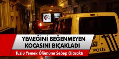 Yaptığı yemeği beğenmeyen,kocasını bıçakladı