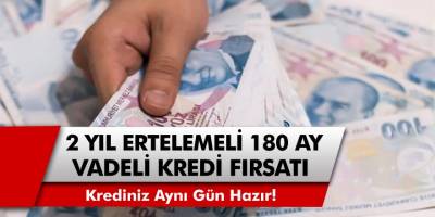 2 Yıl ertelemeli 180 ay vadeli kredi kampanyası başladı! 0.69 faizli krediyi aynı gün alın!