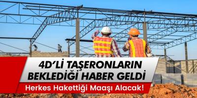 4D’li Taşeron İşçilerin Bekledikleri Haber Geldi! Herkes Hakettiği Maaşı Alacak!