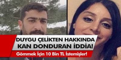 Son dakika: Duygu Çelikten’i gömmek için 10 bin TL almışlar… Kan donduran iddialar ortaya çıktı!