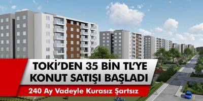 TOKİ’den 35 Bin TL’ye Ev Satışı Başladı! 240 Ay Vadeyle Kurasız Şartsız Ev Sahibi Olabilirsiniz…