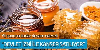 Yıl sonuna kadar devam edecek... Devlet izni ile kanser satılıyor