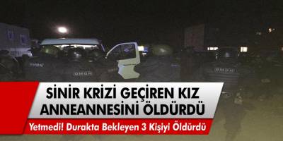 Sinir krizi geçiren genç kız dehşet saçtı! Önce anneannesini sonra durakta bekleyen 3 kişiyi öldürdü!