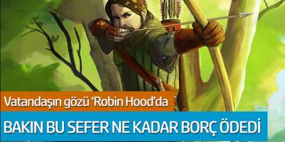 Vatandaşın gözü 'Robin Hood'da! Bakın bu sefer ne kadar borç ödedi...