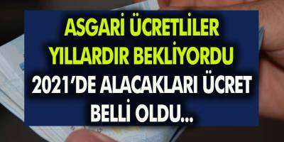 Asgari ücretli vatandaşlar bir yıldır bekliyordu! 2021’de alacakları o ücret kaç TL oldu?