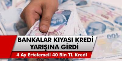 Bankalar Kıyasıya İhtiyaç Kredisi Yarışına Girdi! 4 Ay Ertelemeli 40 Bin TL Kredi Müjdesi! İmza Atmadan, Şubeye Gitmeden Alabilirsiniz…