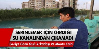 Adana'da serinlemek için girdiği su kanalından bir daha çıkamadı! Geriye gözü yaşlı arkadaşı ve montu kaldı