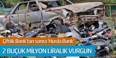 Çiftlik Bank'tan sonra 'Hurda Bank' 2 buçuk milyon liralık vurgun