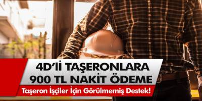 Taşeron İşçiler İçin Görülmemiş Destek! Başvuru Yapan 4D’li Taşeronlar 900 TL Nakit Ödeme Alacak…