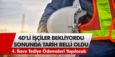 4D’li İşçiler Uzun Süredir Bekliyordu, Sonunda Tarih Verildi! 4. İlave Tediye Ödemeleri Yapılacak, Tarih Belli Oldu…