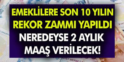 Emeklilere son 10 yılın en büyük zammı yapıldı! Neredeyse 2 aylık maaş verilecek…