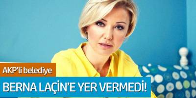 AKP'li belediye Berna Laçin'e yer vermedi!
