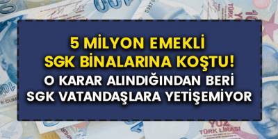 5 Milyon Emekli SGK Binalarına Akın Etti! O Karar Açıkladığından Beri SGK Vatandaşlara Yetişemiyor…