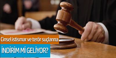 Cinsel istismar ve törer suçlarına indirim mi geliyor?