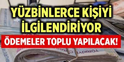 Ödemeler Toplu Olarak Yapılacak Yüzbinlerce Kişiyi İlgilendiriyor!