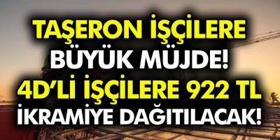 Taşeron İşçilere Müjdeli Haber Sonunda Geldi! 4D'li İşçilere 922 TL İkramiye Dağıtılacak!