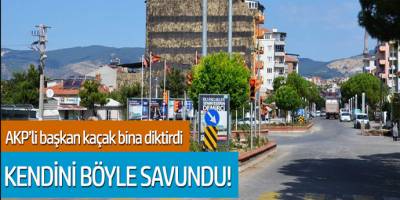 AKP'li başkan kaçak bina diktirdi... Kendini böyle savundu