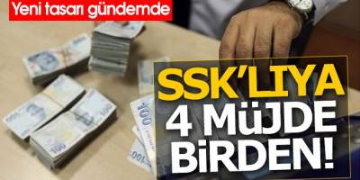 SSK’lıya 4 müjde birden yeni tasarı gündemde!