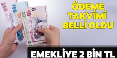 Ödeme takvimi belli oldu! Emekliye 2 bin TL