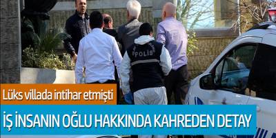 Lüks villada intihar etmişti... İş insanın oğlu hakkında kahreden detay