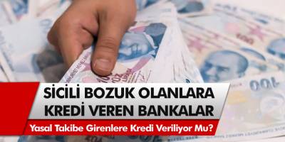 24 Saat İçinde Sicili Bozuk Olanlara Kredi Veren Bankalar