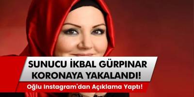 Ünlü sunucu İkbal Gürpınar koronaya yakalandı, yoğun bakıma alındı!