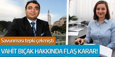 Vahit Bıçak hakkında flaş karar! Savunması dikkat çekmişti...