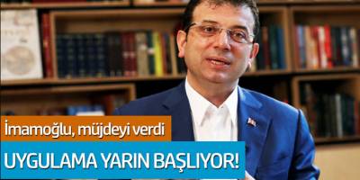 Ekrem İmamoğlu müjdeyi verdi: 'Uygulama yarın başlıyor'