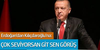 Erdoğan'dan Kılıçdaroğlu'na: Çok seviyorsan git sen görüş