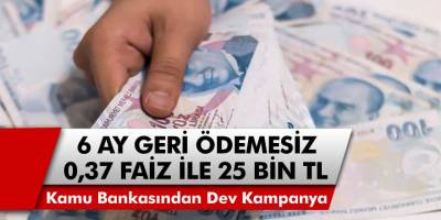 0.37 faizle 6 ay geri ödemesiz kredi verilecek! Uzun vadeli ödeme, 25 bin TL limit….